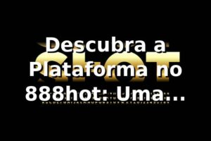 Descubra a Plataforma no 888hot: Uma Revolução nas Apostas Online! 🎰